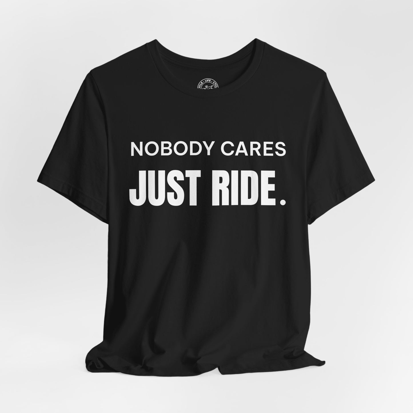 Nobody Cares Just Ride T-Shirt | Bella + Canvas 3001 | Cycling Motivation Shirt | Not a Racer Bike Tee