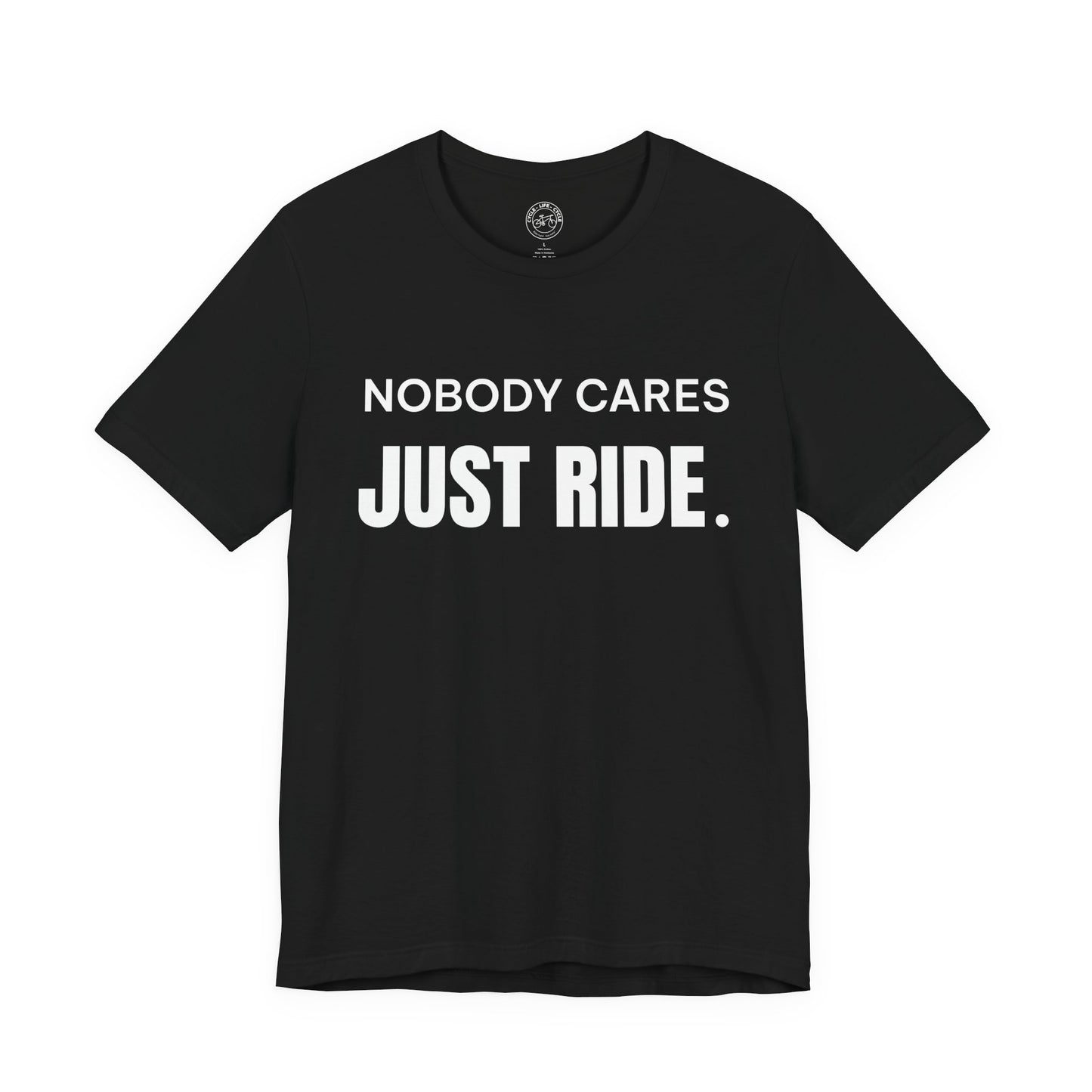 Nobody Cares Just Ride T-Shirt | Bella + Canvas 3001 | Cycling Motivation Shirt | Not a Racer Bike Tee