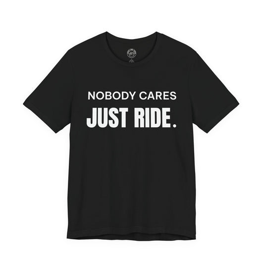 Nobody Cares Just Ride T-Shirt | Bella + Canvas 3001 | Cycling Motivation Shirt | Not a Racer Bike Tee