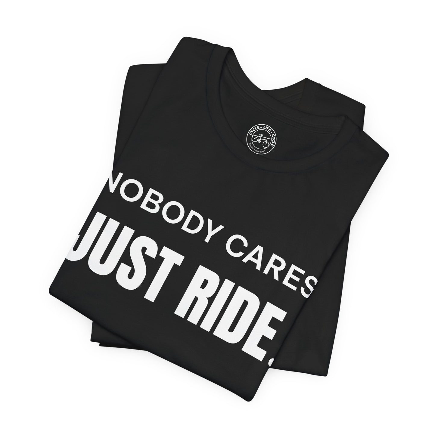 Nobody Cares Just Ride T-Shirt | Bella + Canvas 3001 | Cycling Motivation Shirt | Not a Racer Bike Tee